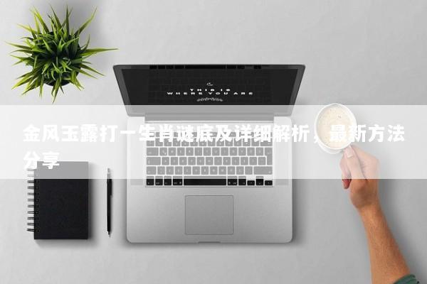 金风玉露打一生肖谜底及详细解析，最新方法分享
