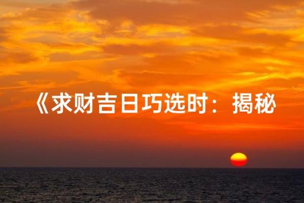 2025年11月份适合求财的黄道吉日(2025年11月份适合求财的黄道吉日是什么)