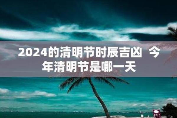 2024年清明节上坟最佳时间是什么时候？有没有具体日期和时辰推荐？