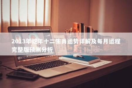 2013年蛇年十二生肖运势详解及每月运程完整版预测分析